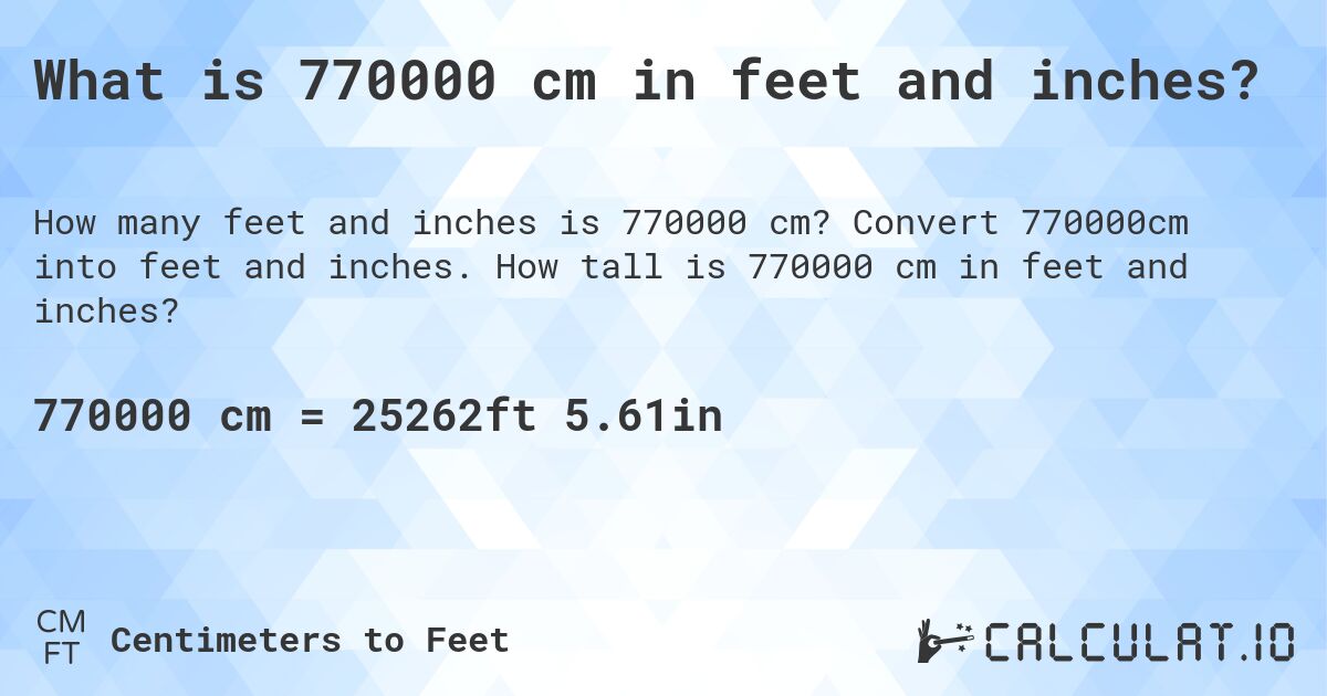 What is 770000 cm in feet and inches?. Convert 770000cm into feet and inches. How tall is 770000 cm in feet and inches?