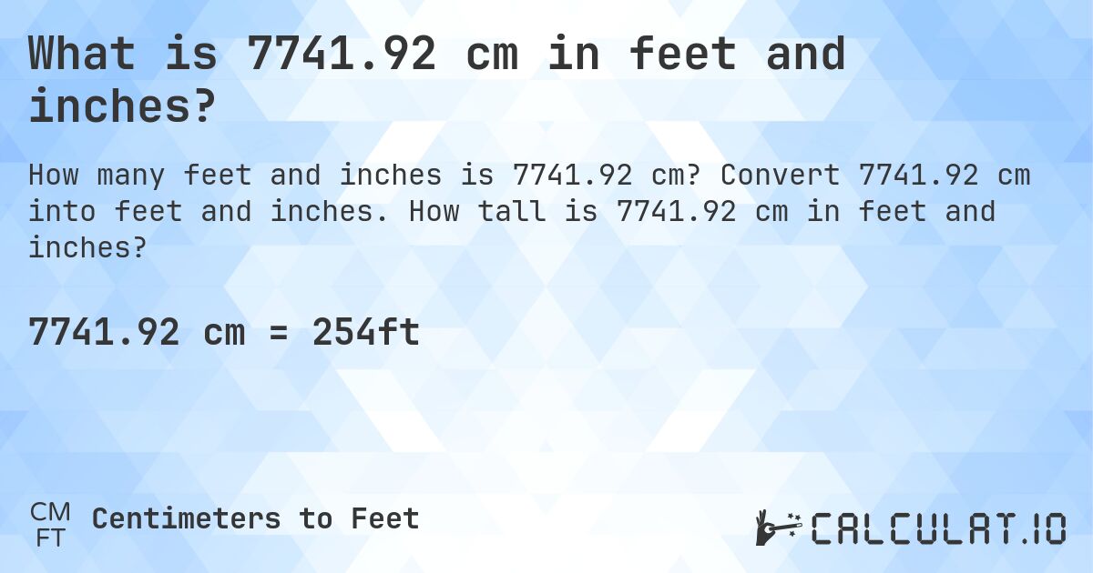 What is 7741.92 cm in feet and inches?. Convert 7741.92 cm into feet and inches. How tall is 7741.92 cm in feet and inches?