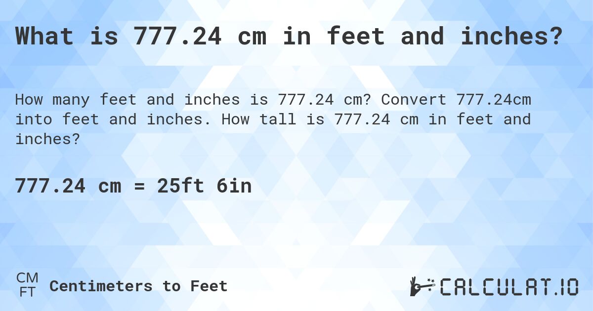 What is 777.24 cm in feet and inches?. Convert 777.24cm into feet and inches. How tall is 777.24 cm in feet and inches?