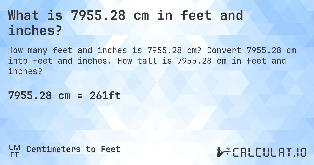 What is 7955.28 cm in feet and inches?. Convert 7955.28 cm into feet and inches. How tall is 7955.28 cm in feet and inches?