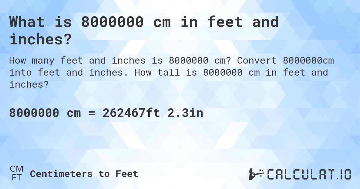 What is 8000000 cm in feet and inches?. Convert 8000000cm into feet and inches. How tall is 8000000 cm in feet and inches?