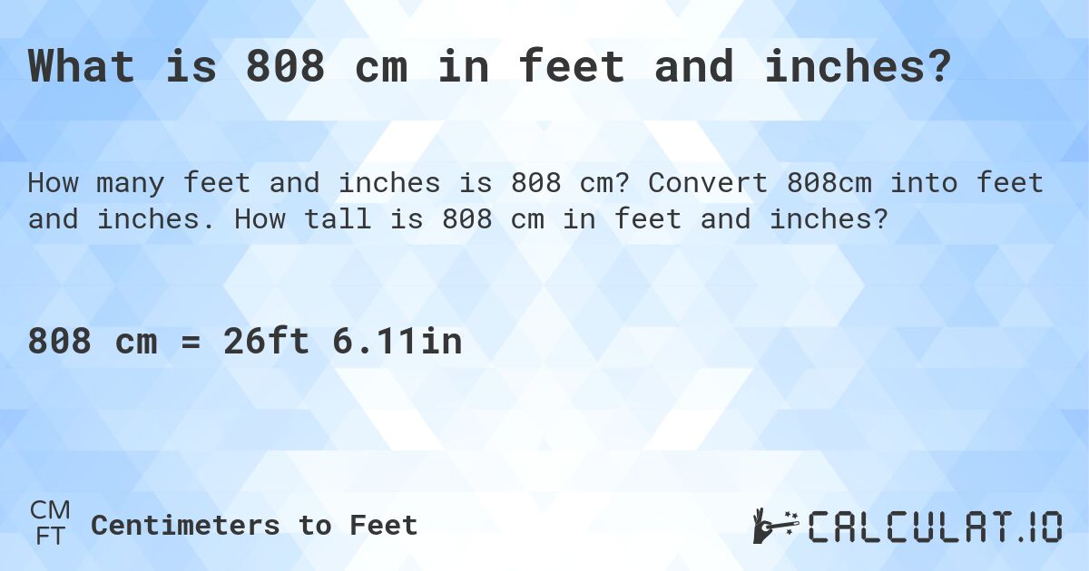 What is 808 cm in feet and inches?. Convert 808cm into feet and inches. How tall is 808 cm in feet and inches?