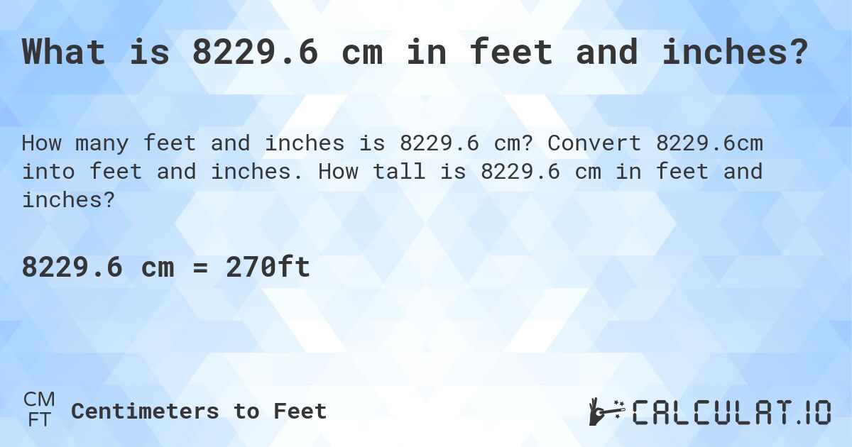 What is 8229.6 cm in feet and inches?. Convert 8229.6cm into feet and inches. How tall is 8229.6 cm in feet and inches?