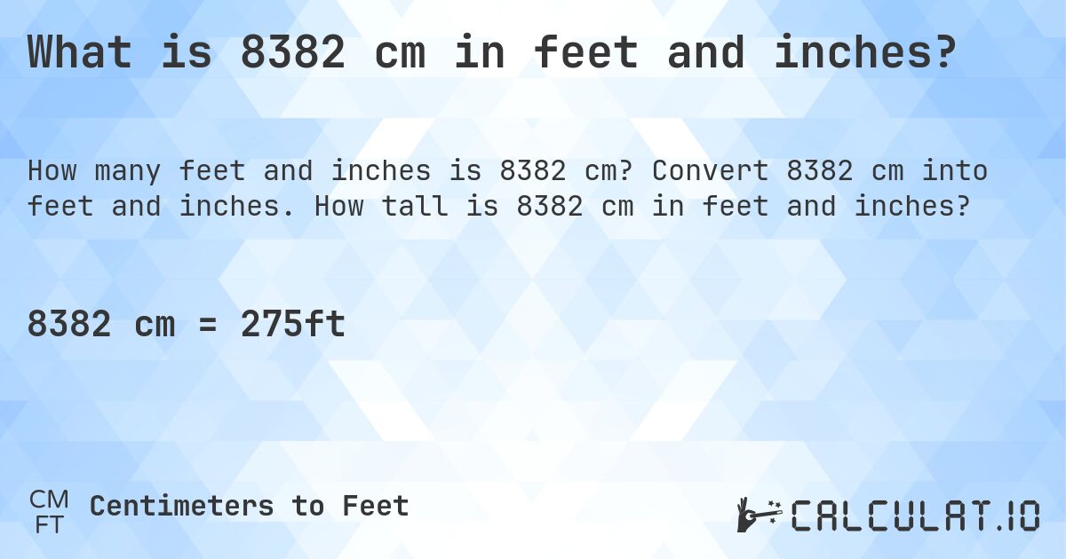 What is 8382 cm in feet and inches?. Convert 8382 cm into feet and inches. How tall is 8382 cm in feet and inches?