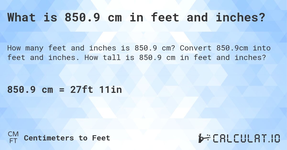 What is 850.9 cm in feet and inches?. Convert 850.9cm into feet and inches. How tall is 850.9 cm in feet and inches?