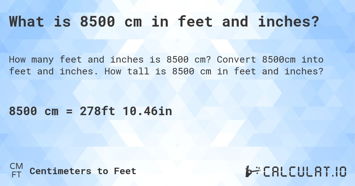 What is 8500 cm in feet and inches?. Convert 8500cm into feet and inches. How tall is 8500 cm in feet and inches?