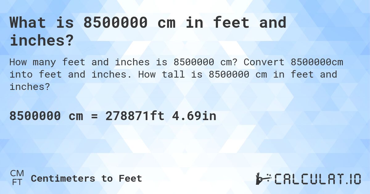 What is 8500000 cm in feet and inches?. Convert 8500000cm into feet and inches. How tall is 8500000 cm in feet and inches?