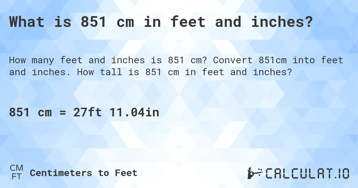 What is 851 cm in feet and inches?. Convert 851cm into feet and inches. How tall is 851 cm in feet and inches?