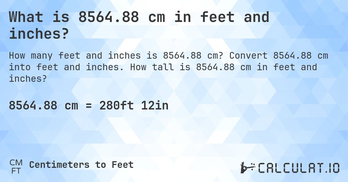 What is 8564.88 cm in feet and inches?. Convert 8564.88 cm into feet and inches. How tall is 8564.88 cm in feet and inches?
