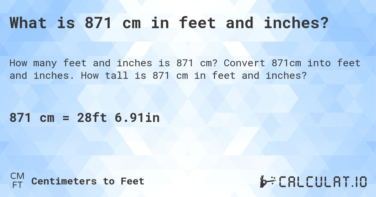 What is 871 cm in feet and inches?. Convert 871cm into feet and inches. How tall is 871 cm in feet and inches?