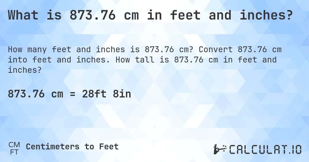 What is 873.76 cm in feet and inches?. Convert 873.76 cm into feet and inches. How tall is 873.76 cm in feet and inches?