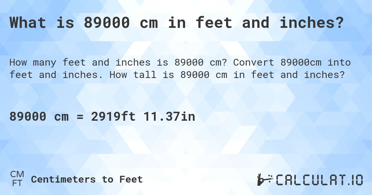 What is 89000 cm in feet and inches?. Convert 89000cm into feet and inches. How tall is 89000 cm in feet and inches?