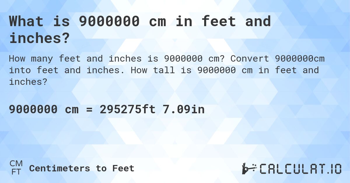What is 9000000 cm in feet and inches?. Convert 9000000cm into feet and inches. How tall is 9000000 cm in feet and inches?