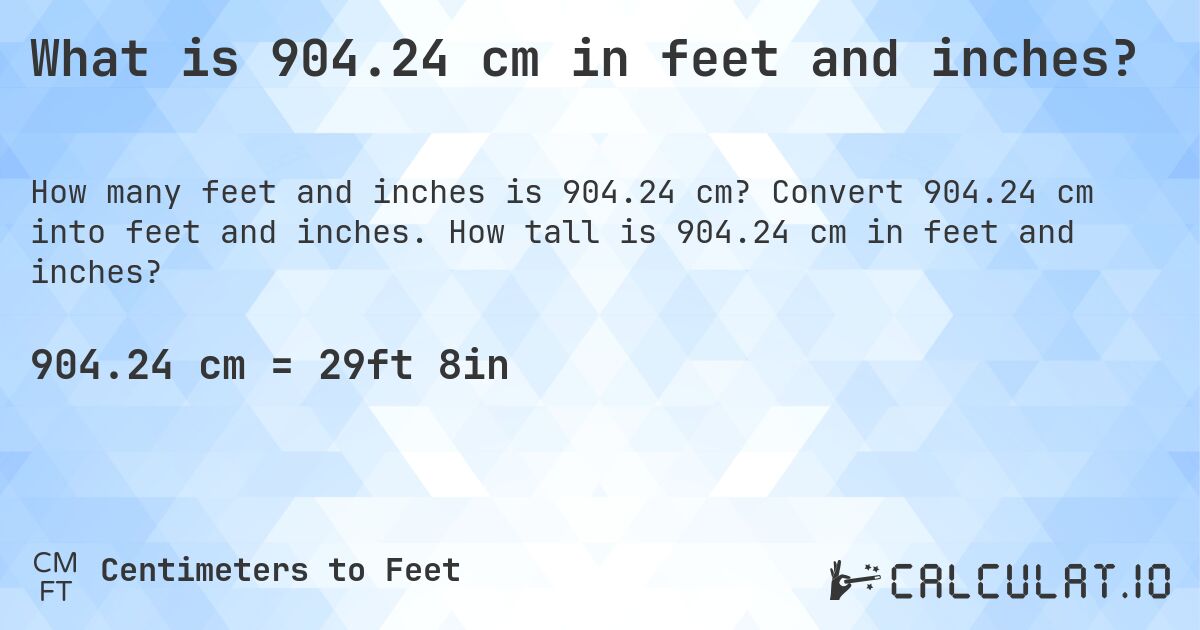What is 904.24 cm in feet and inches?. Convert 904.24 cm into feet and inches. How tall is 904.24 cm in feet and inches?