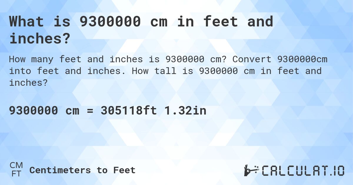 What is 9300000 cm in feet and inches?. Convert 9300000cm into feet and inches. How tall is 9300000 cm in feet and inches?