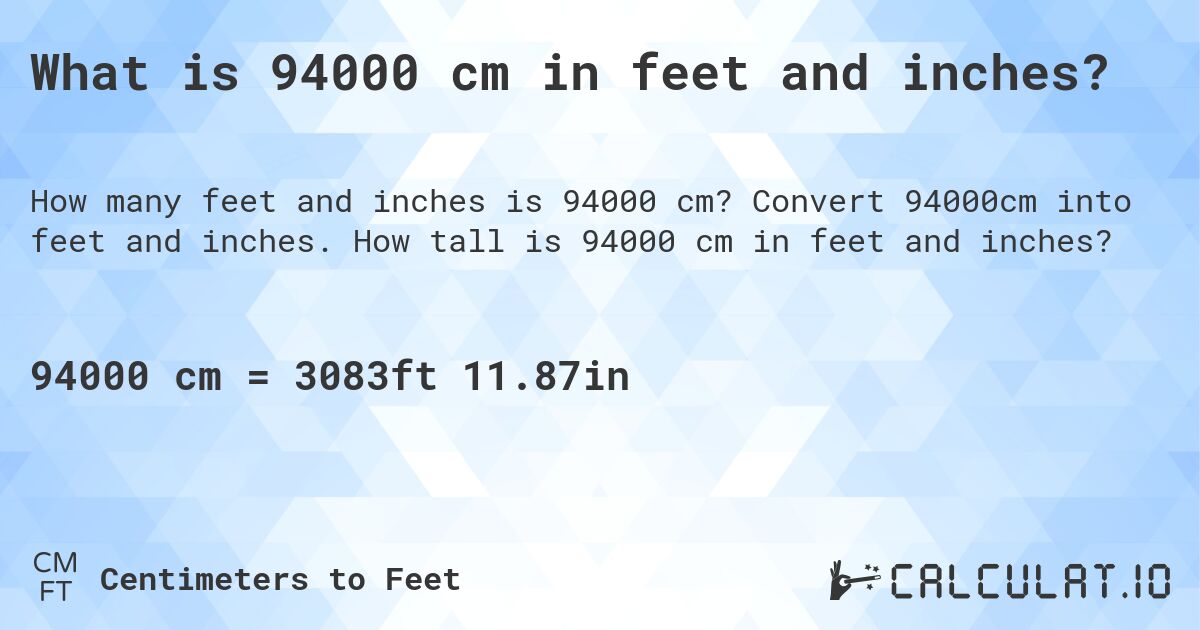 What is 94000 cm in feet and inches?. Convert 94000cm into feet and inches. How tall is 94000 cm in feet and inches?