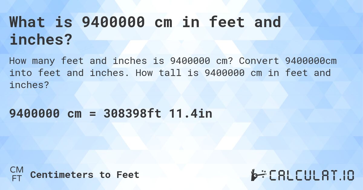 What is 9400000 cm in feet and inches?. Convert 9400000cm into feet and inches. How tall is 9400000 cm in feet and inches?