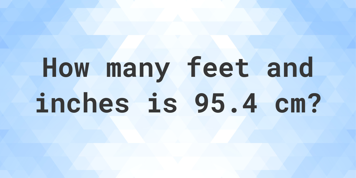 what-is-95-4-cm-in-feet-and-inches-calculatio