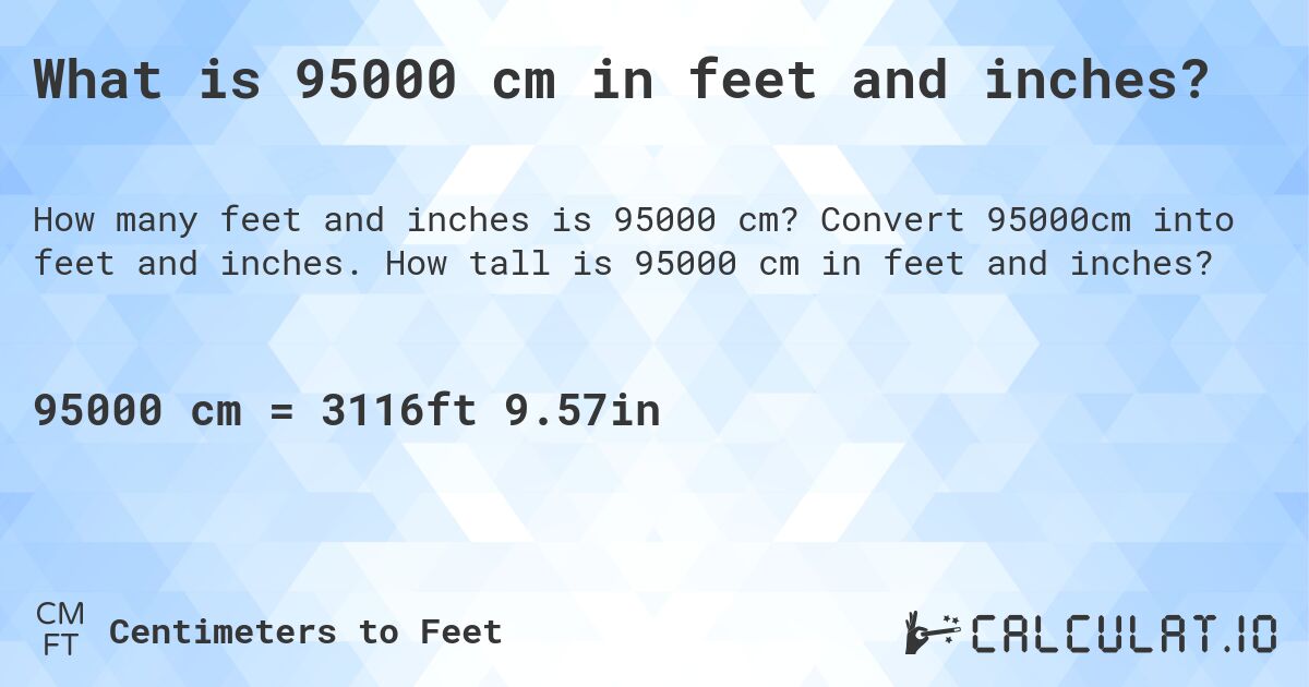 What is 95000 cm in feet and inches?. Convert 95000cm into feet and inches. How tall is 95000 cm in feet and inches?