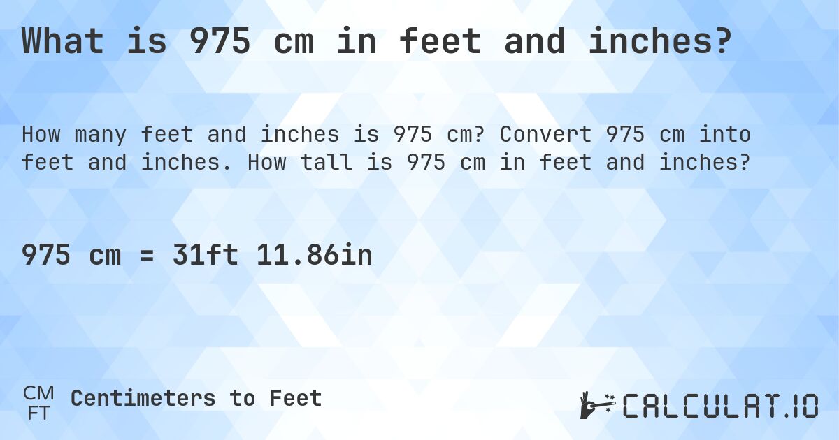 What is 975 cm in feet and inches?. Convert 975 cm into feet and inches. How tall is 975 cm in feet and inches?
