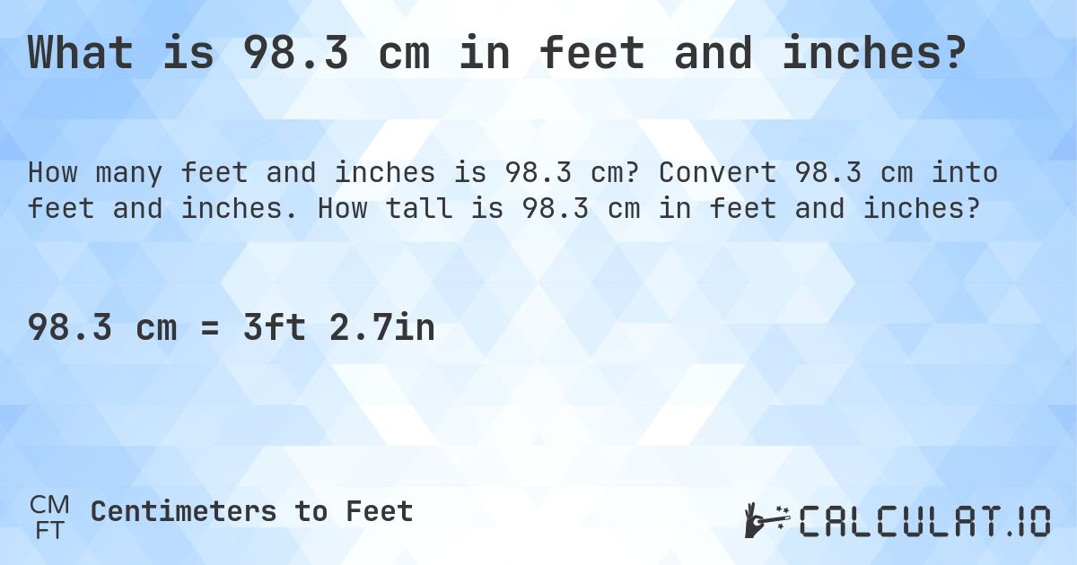 What is 98.3 cm in feet and inches?. Convert 98.3 cm into feet and inches. How tall is 98.3 cm in feet and inches?