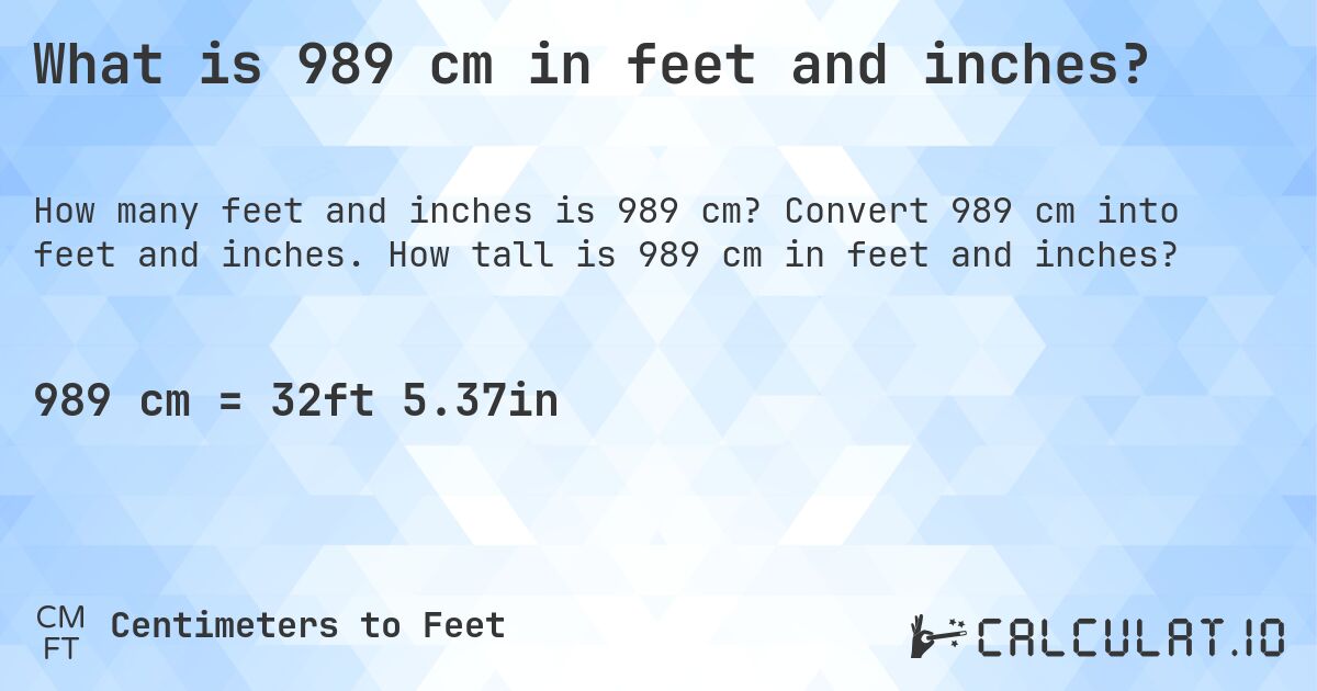 What is 989 cm in feet and inches?. Convert 989 cm into feet and inches. How tall is 989 cm in feet and inches?
