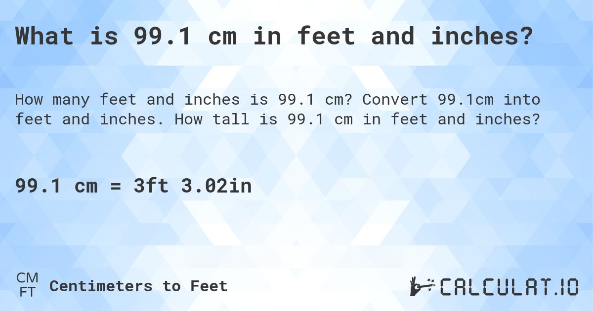 What is 99.1 cm in feet and inches?. Convert 99.1cm into feet and inches. How tall is 99.1 cm in feet and inches?