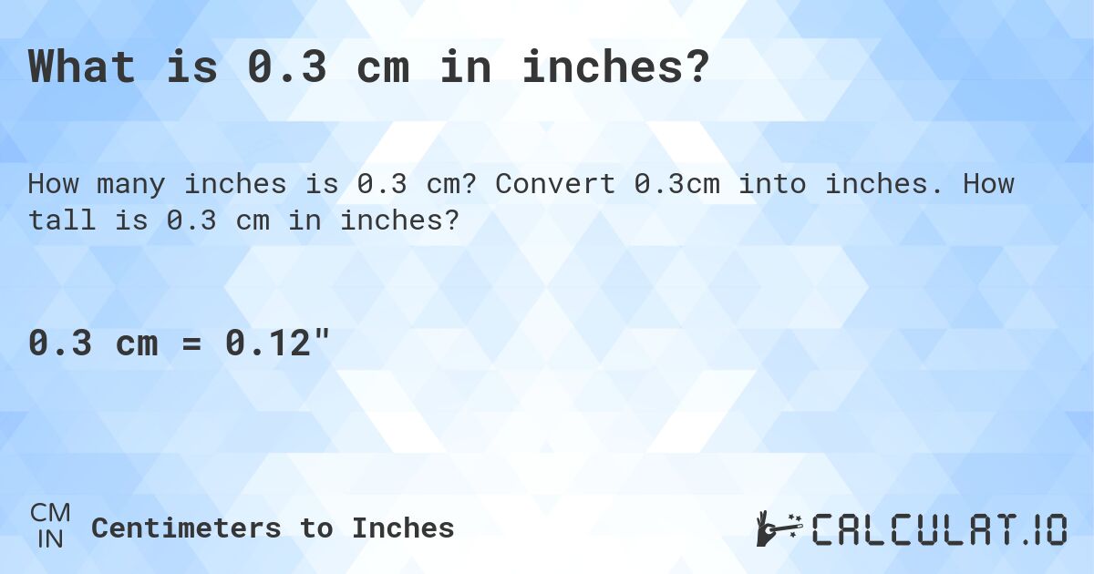 What is 0.3 cm in inches?. Convert 0.3cm into inches. How tall is 0.3 cm in inches?