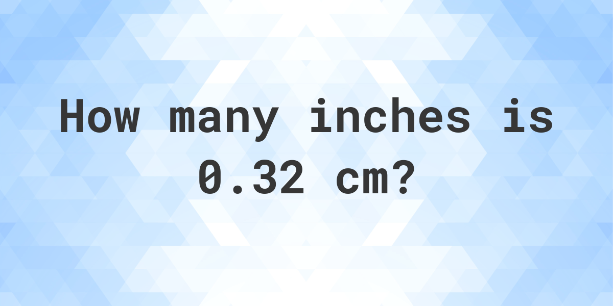 what-is-0-32-cm-in-inches-calculatio