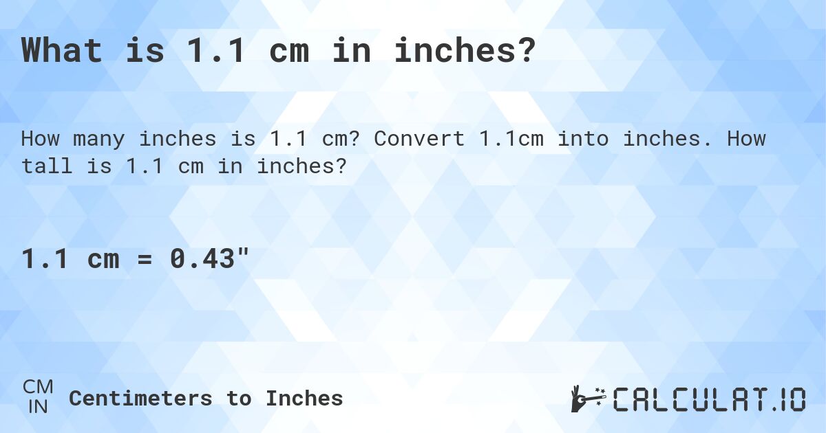 What is 1.1 cm in inches?. Convert 1.1cm into inches. How tall is 1.1 cm in inches?