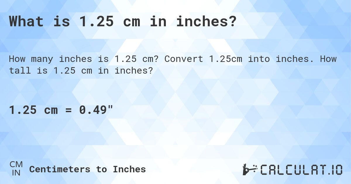 What is 1.25 cm in inches?. Convert 1.25cm into inches. How tall is 1.25 cm in inches?