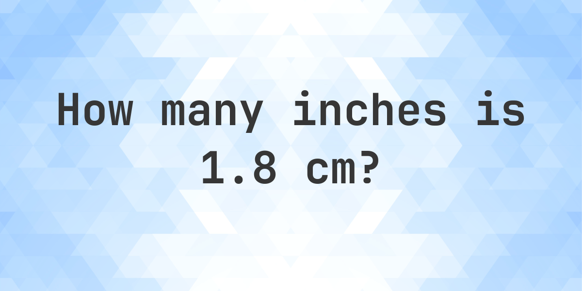 What is 1.8 cm in inches? - Calculatio