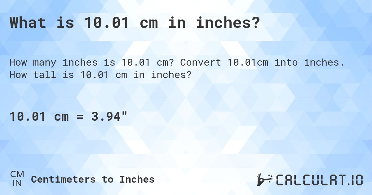 What is 10.01 cm in inches?. Convert 10.01cm into inches. How tall is 10.01 cm in inches?