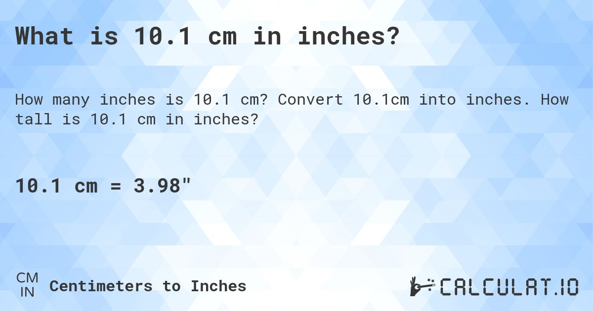 What is 10.1 cm in inches?. Convert 10.1cm into inches. How tall is 10.1 cm in inches?