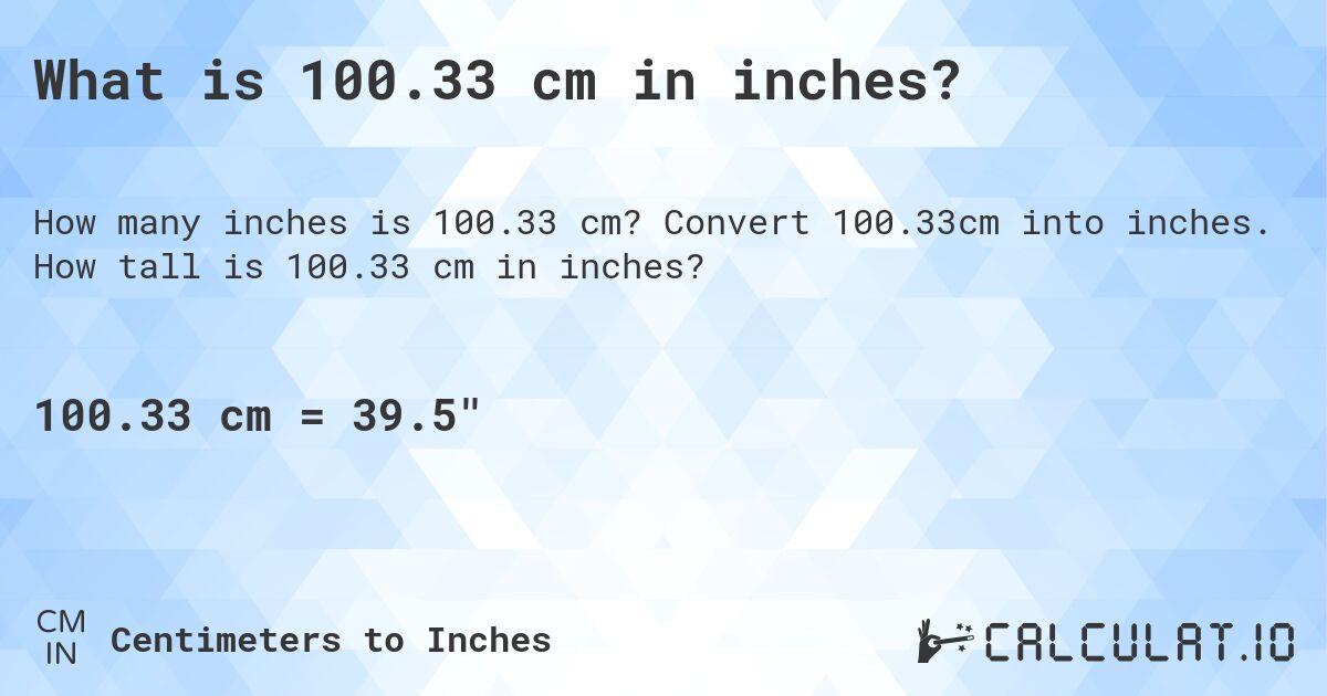What is 100.33 cm in inches?. Convert 100.33cm into inches. How tall is 100.33 cm in inches?