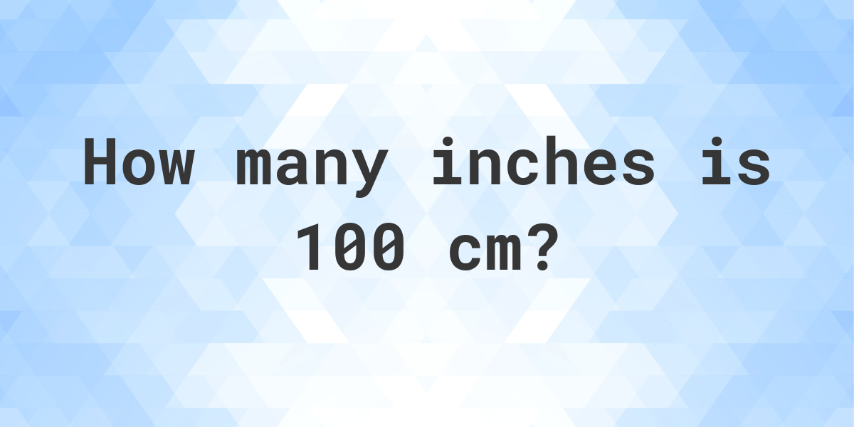 What Is 100 Cm In Inches Calculatio