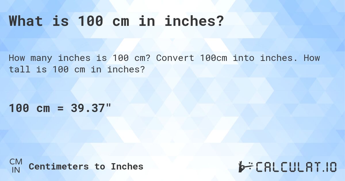 What is 100 cm in inches?. Convert 100cm into inches. How tall is 100 cm in inches?