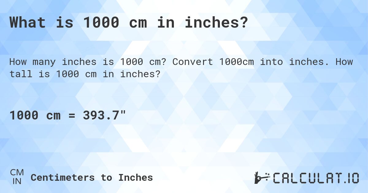 What is 1000 cm in inches?. Convert 1000cm into inches. How tall is 1000 cm in inches?