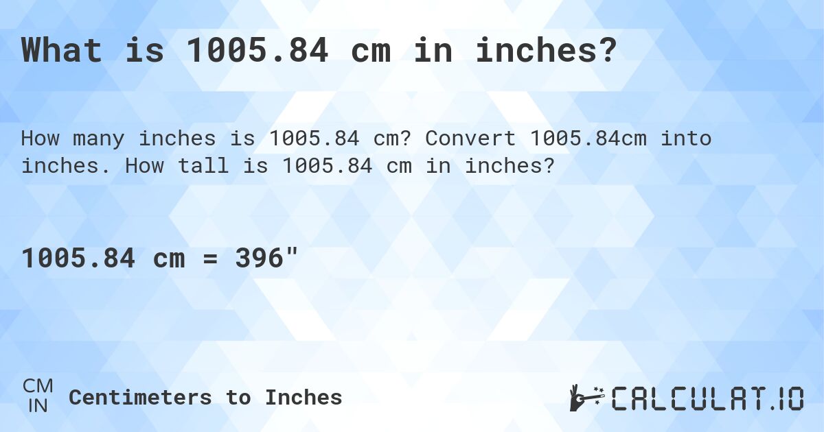 What is 1005.84 cm in inches?. Convert 1005.84cm into inches. How tall is 1005.84 cm in inches?