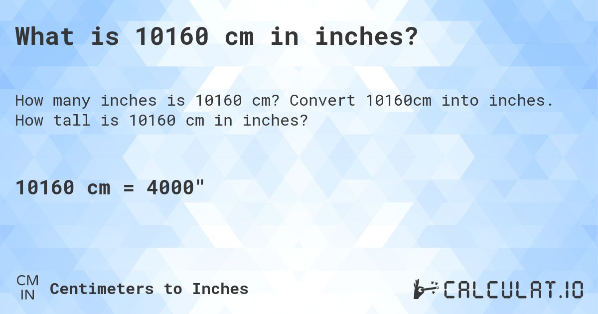 What is 10160 cm in inches?. Convert 10160cm into inches. How tall is 10160 cm in inches?