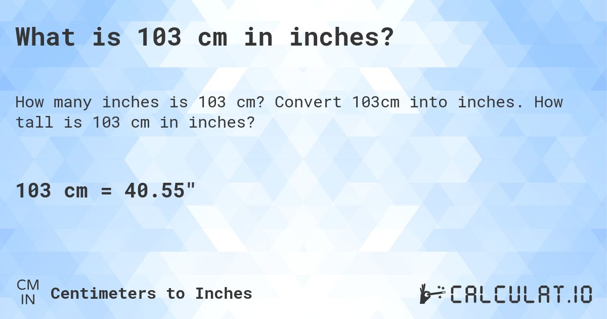 What is 103 cm in inches?. Convert 103cm into inches. How tall is 103 cm in inches?