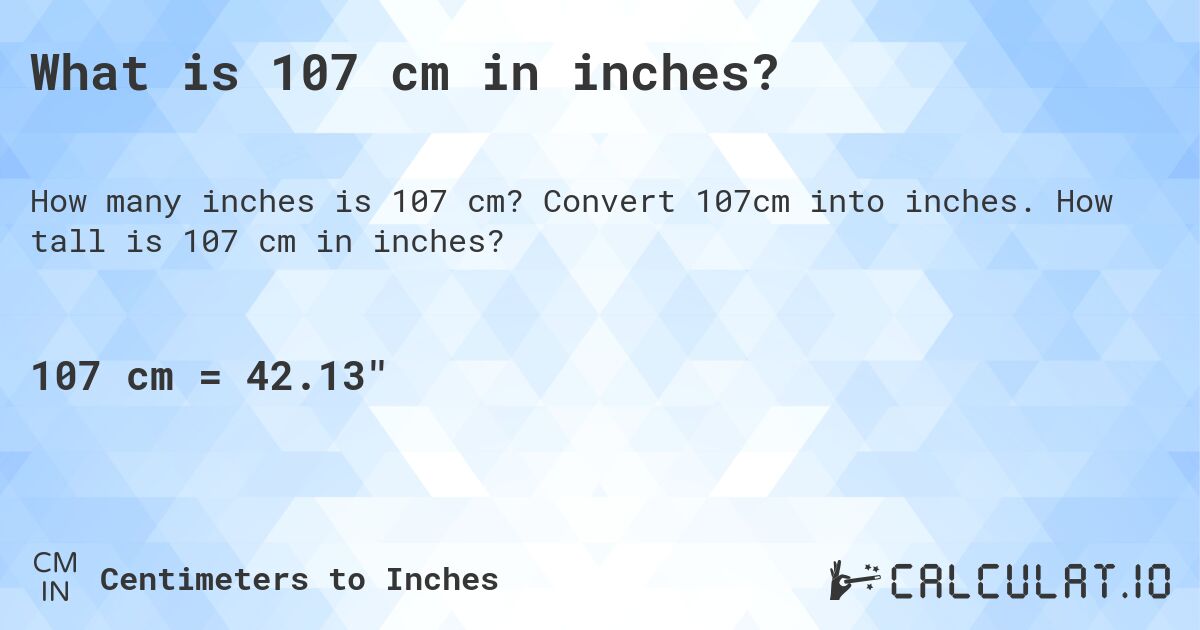 What is 107 cm in inches?. Convert 107cm into inches. How tall is 107 cm in inches?