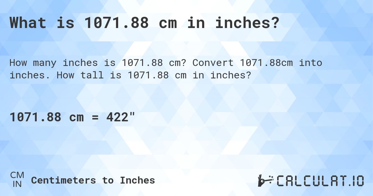 What is 1071.88 cm in inches?. Convert 1071.88cm into inches. How tall is 1071.88 cm in inches?