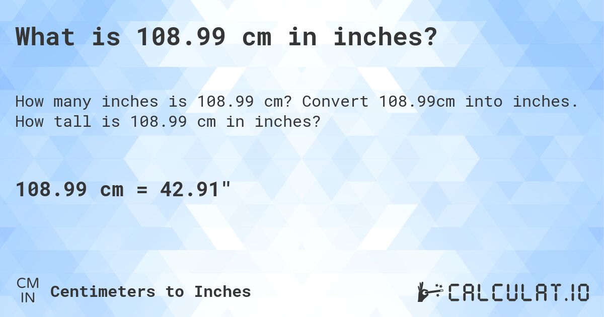 What is 108.99 cm in inches?. Convert 108.99cm into inches. How tall is 108.99 cm in inches?