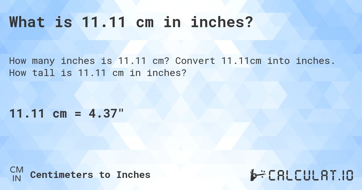 What is 11.11 cm in inches?. Convert 11.11cm into inches. How tall is 11.11 cm in inches?