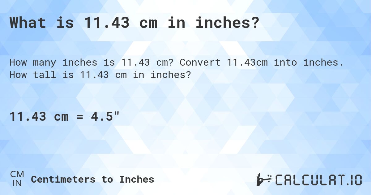 What is 11.43 cm in inches?. Convert 11.43cm into inches. How tall is 11.43 cm in inches?