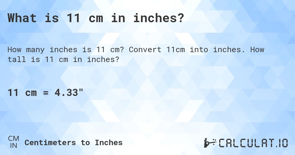What is 11 cm in inches?. Convert 11cm into inches. How tall is 11 cm in inches?