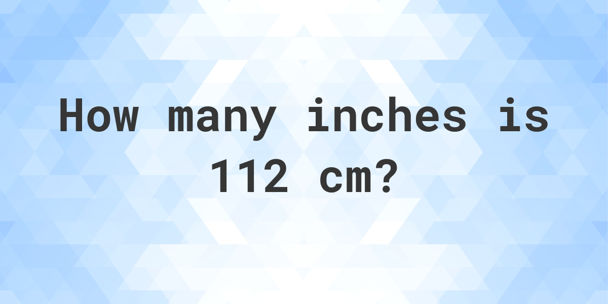 what-is-112-cm-in-inches-calculatio