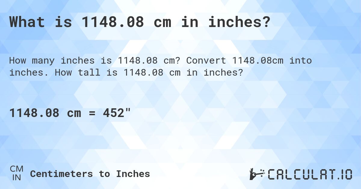 What is 1148.08 cm in inches?. Convert 1148.08cm into inches. How tall is 1148.08 cm in inches?