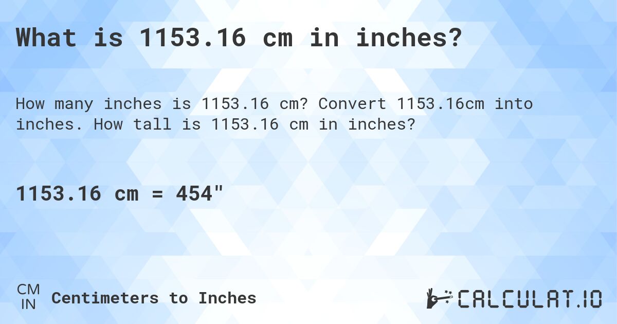 What is 1153.16 cm in inches?. Convert 1153.16cm into inches. How tall is 1153.16 cm in inches?